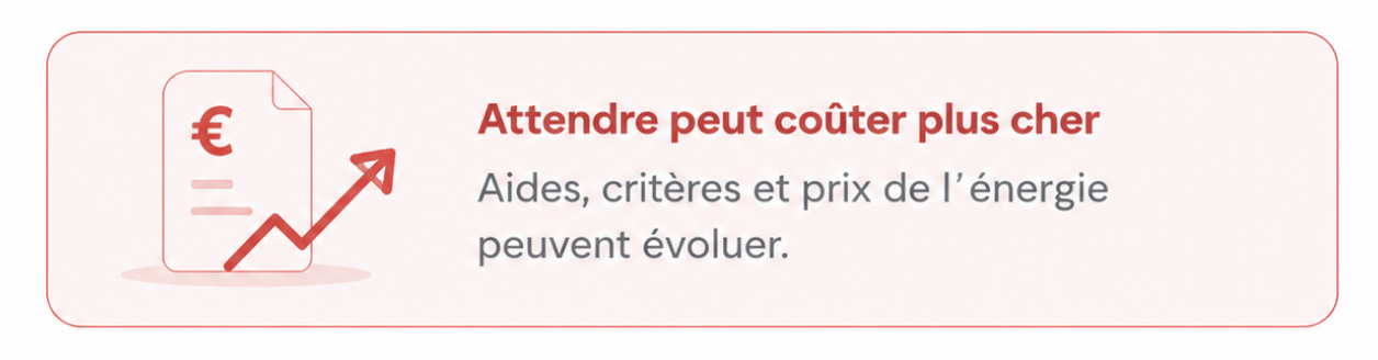 Si vous attendez, les aides peuvent baisser, les conditions se durcir et la facture gaz augmenter.